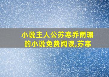 小说主人公苏寒乔雨珊的小说免费阅读,苏寒