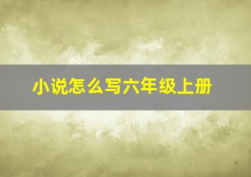 小说怎么写六年级上册