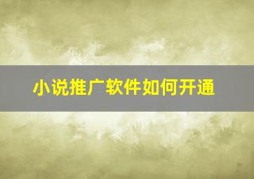 小说推广软件如何开通