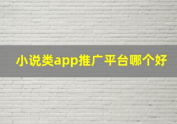 小说类app推广平台哪个好