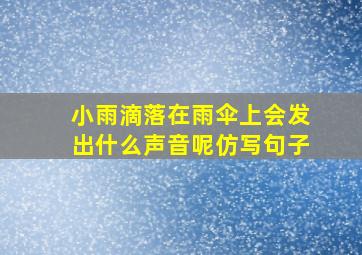 小雨滴落在雨伞上会发出什么声音呢仿写句子