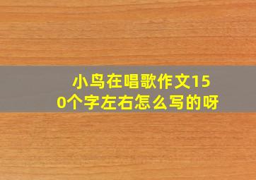 小鸟在唱歌作文150个字左右怎么写的呀