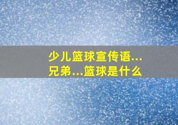 少儿篮球宣传语...兄弟...篮球是什么