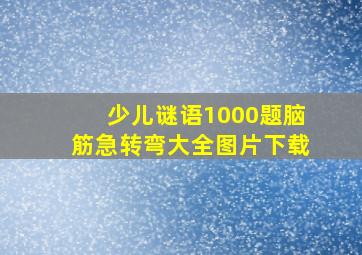 少儿谜语1000题脑筋急转弯大全图片下载