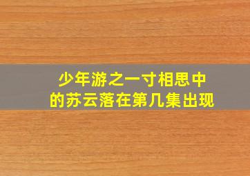 少年游之一寸相思中的苏云落在第几集出现