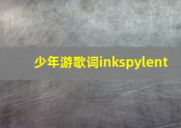 少年游歌词inkspylent