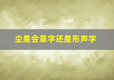 尘是会意字还是形声字