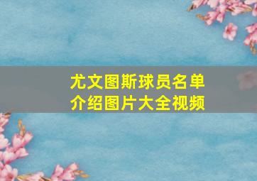 尤文图斯球员名单介绍图片大全视频