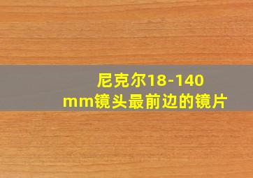 尼克尔18-140mm镜头最前边的镜片