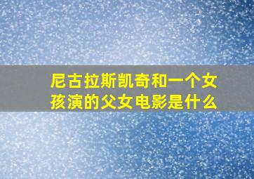 尼古拉斯凯奇和一个女孩演的父女电影是什么