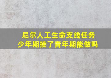 尼尔人工生命支线任务少年期接了青年期能做吗