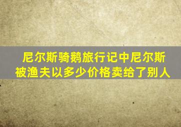 尼尔斯骑鹅旅行记中尼尔斯被渔夫以多少价格卖给了别人