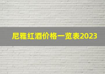 尼雅红酒价格一览表2023