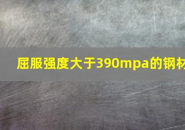 屈服强度大于390mpa的钢材