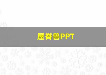 屋脊兽PPT