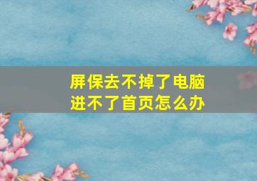 屏保去不掉了电脑进不了首页怎么办