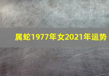 属蛇1977年女2021年运势