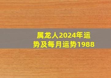 属龙人2024年运势及每月运势1988