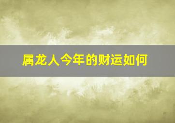 属龙人今年的财运如何