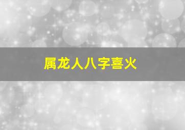 属龙人八字喜火