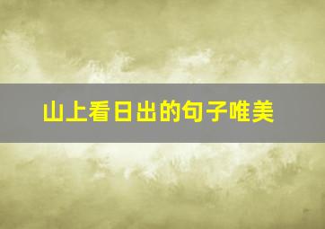 山上看日出的句子唯美