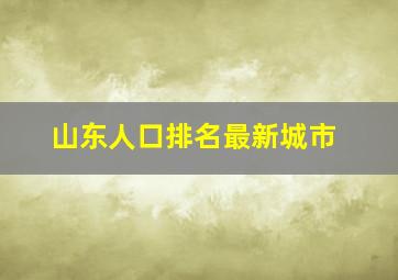 山东人口排名最新城市