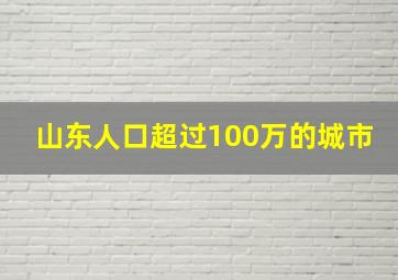 山东人口超过100万的城市