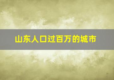 山东人口过百万的城市