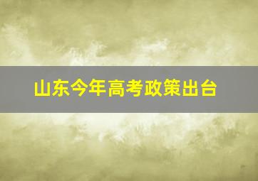 山东今年高考政策出台