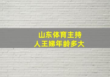 山东体育主持人王娣年龄多大