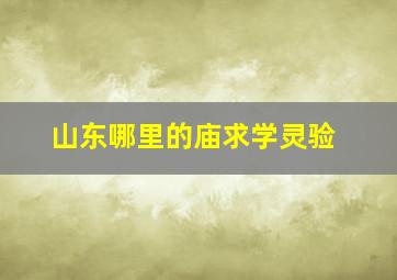 山东哪里的庙求学灵验