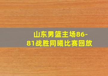 山东男篮主场86-81战胜同曦比赛回放