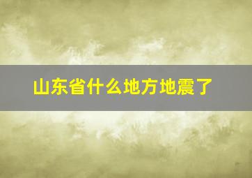 山东省什么地方地震了