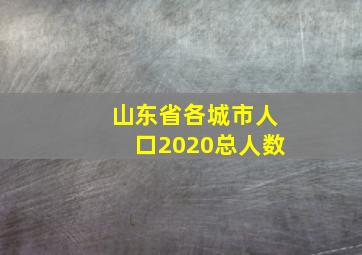 山东省各城市人口2020总人数