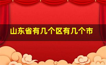 山东省有几个区有几个市