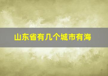 山东省有几个城市有海