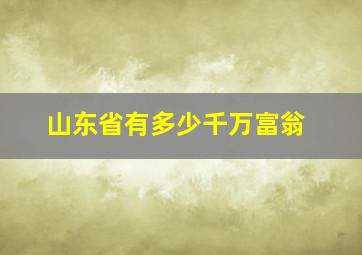 山东省有多少千万富翁