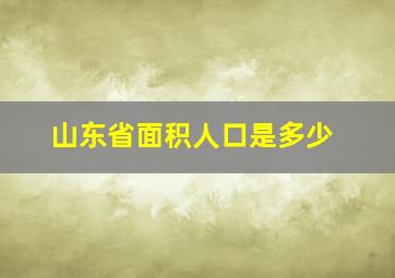 山东省面积人口是多少