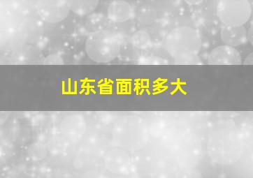 山东省面积多大