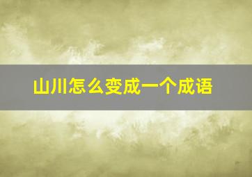 山川怎么变成一个成语