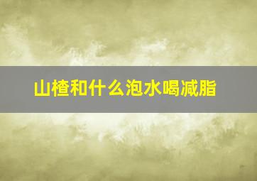 山楂和什么泡水喝减脂