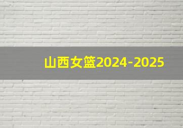 山西女篮2024-2025