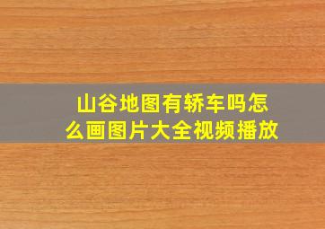 山谷地图有轿车吗怎么画图片大全视频播放