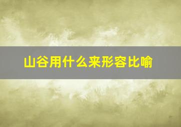 山谷用什么来形容比喻