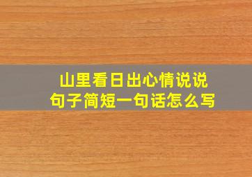 山里看日出心情说说句子简短一句话怎么写