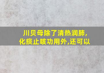 川贝母除了清热润肺,化痰止咳功用外,还可以