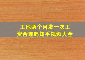 工地两个月发一次工资合理吗知乎视频大全