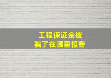 工程保证金被骗了在哪里报警