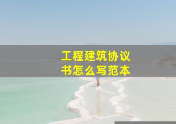 工程建筑协议书怎么写范本