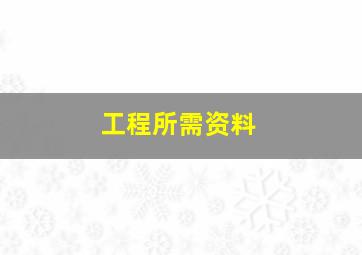 工程所需资料